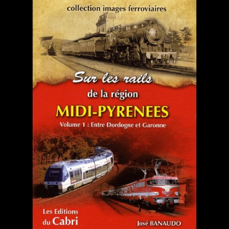 Sur rails de la région Midi-Pyrénées  - Volume 1, Entre Dordogne et Garonne